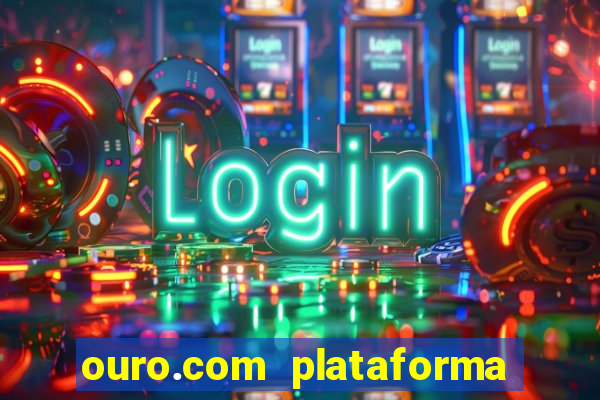 ouro.com plataforma de jogos